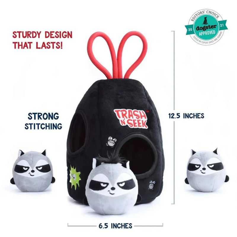 The Trash N' Seek Dog Toy is sure to keep your dog entertained.    This playtime puzzler will fulfil all play styles: snugglers, tuggers, squeakers and of course the trash n' seekers.  The three overstuffed raccoons squeak, crinkle and are cuddly all at the same time.